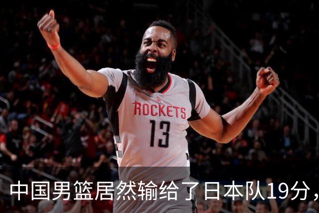 中国男篮居然输给了日本队19分，郭士强从选人和临场指挥都有问题