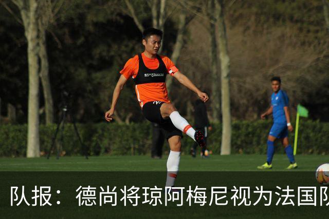 队报：德尚将琼阿梅尼视为法国队不可或缺的中场核心